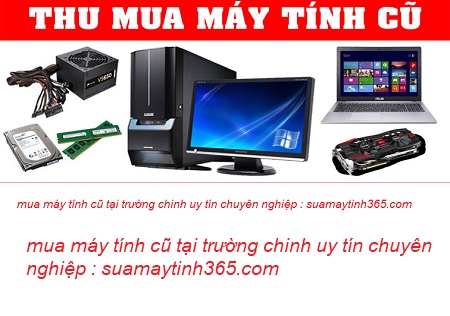 mua máy tính cũ tại đường trường chinh mua máy tính cũ tại đường trường chinh